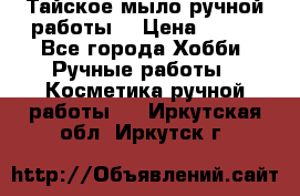 Тайское мыло ручной работы  › Цена ­ 150 - Все города Хобби. Ручные работы » Косметика ручной работы   . Иркутская обл.,Иркутск г.